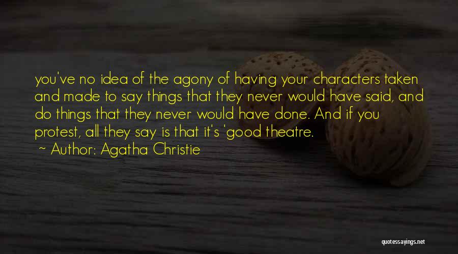 Agatha Christie Quotes: You've No Idea Of The Agony Of Having Your Characters Taken And Made To Say Things That They Never Would