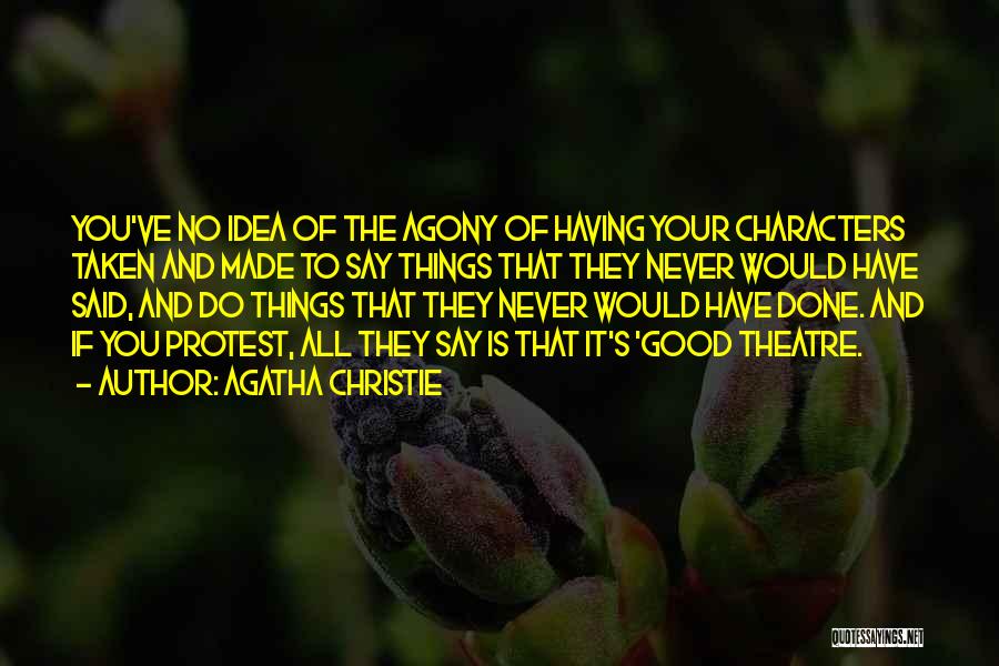 Agatha Christie Quotes: You've No Idea Of The Agony Of Having Your Characters Taken And Made To Say Things That They Never Would