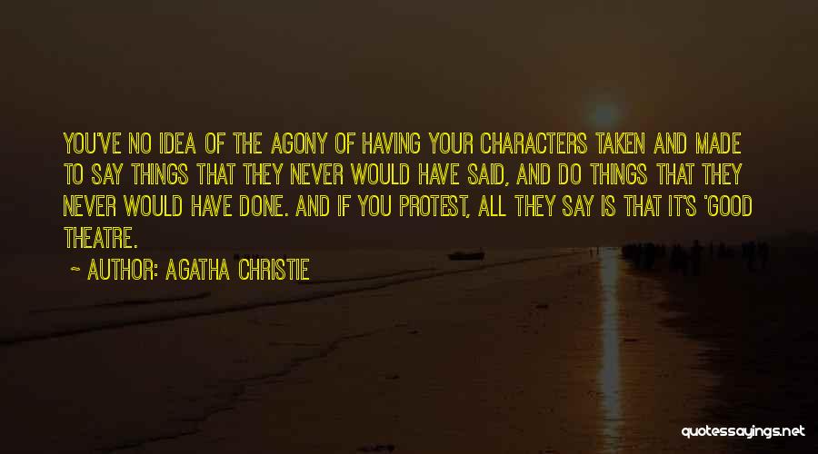 Agatha Christie Quotes: You've No Idea Of The Agony Of Having Your Characters Taken And Made To Say Things That They Never Would