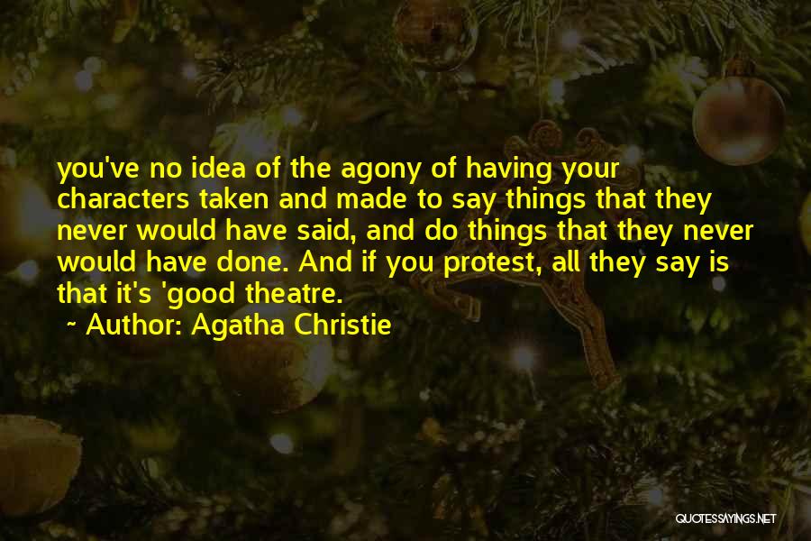 Agatha Christie Quotes: You've No Idea Of The Agony Of Having Your Characters Taken And Made To Say Things That They Never Would