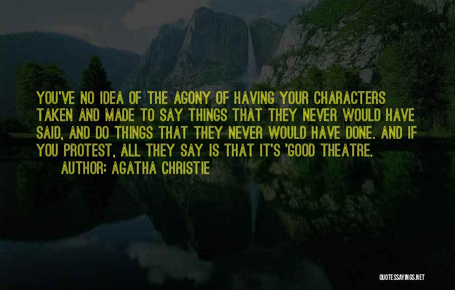 Agatha Christie Quotes: You've No Idea Of The Agony Of Having Your Characters Taken And Made To Say Things That They Never Would