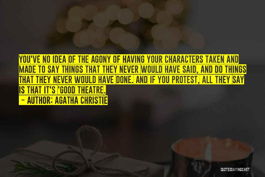 Agatha Christie Quotes: You've No Idea Of The Agony Of Having Your Characters Taken And Made To Say Things That They Never Would