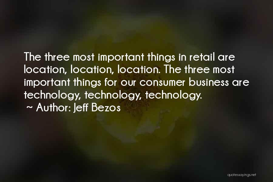 Jeff Bezos Quotes: The Three Most Important Things In Retail Are Location, Location, Location. The Three Most Important Things For Our Consumer Business
