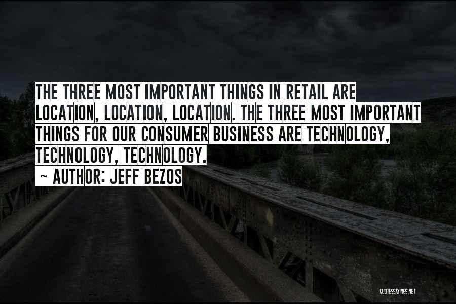 Jeff Bezos Quotes: The Three Most Important Things In Retail Are Location, Location, Location. The Three Most Important Things For Our Consumer Business
