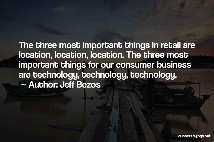 Jeff Bezos Quotes: The Three Most Important Things In Retail Are Location, Location, Location. The Three Most Important Things For Our Consumer Business
