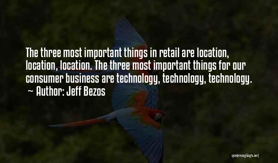 Jeff Bezos Quotes: The Three Most Important Things In Retail Are Location, Location, Location. The Three Most Important Things For Our Consumer Business