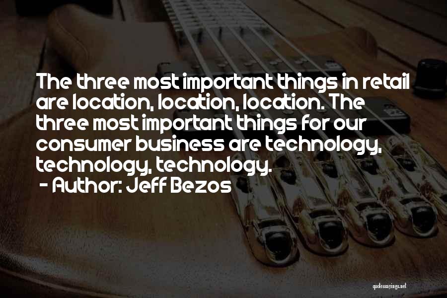 Jeff Bezos Quotes: The Three Most Important Things In Retail Are Location, Location, Location. The Three Most Important Things For Our Consumer Business