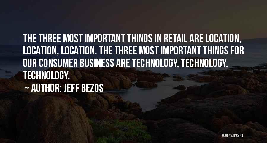 Jeff Bezos Quotes: The Three Most Important Things In Retail Are Location, Location, Location. The Three Most Important Things For Our Consumer Business