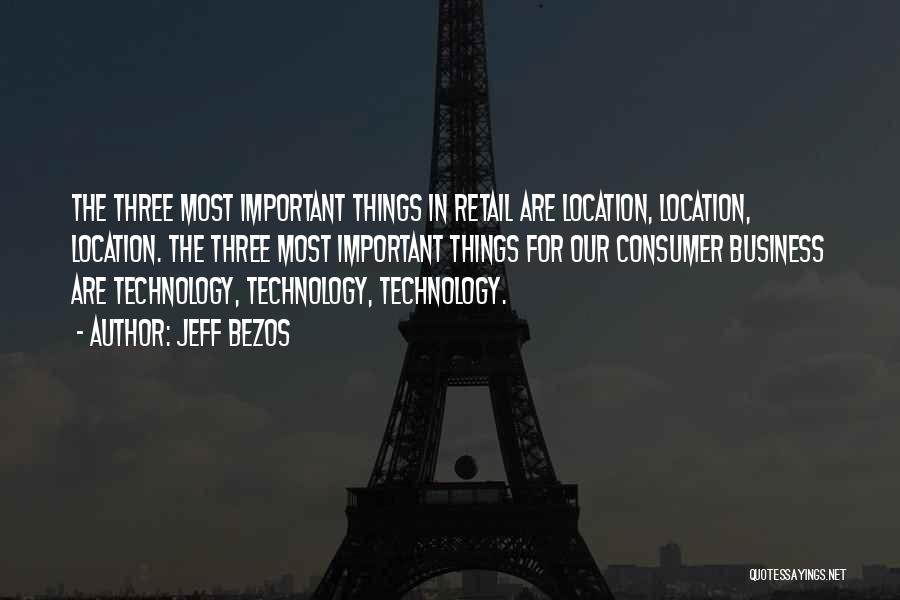 Jeff Bezos Quotes: The Three Most Important Things In Retail Are Location, Location, Location. The Three Most Important Things For Our Consumer Business