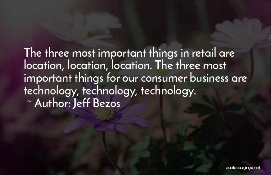 Jeff Bezos Quotes: The Three Most Important Things In Retail Are Location, Location, Location. The Three Most Important Things For Our Consumer Business