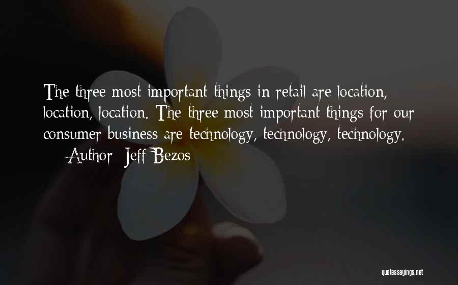 Jeff Bezos Quotes: The Three Most Important Things In Retail Are Location, Location, Location. The Three Most Important Things For Our Consumer Business