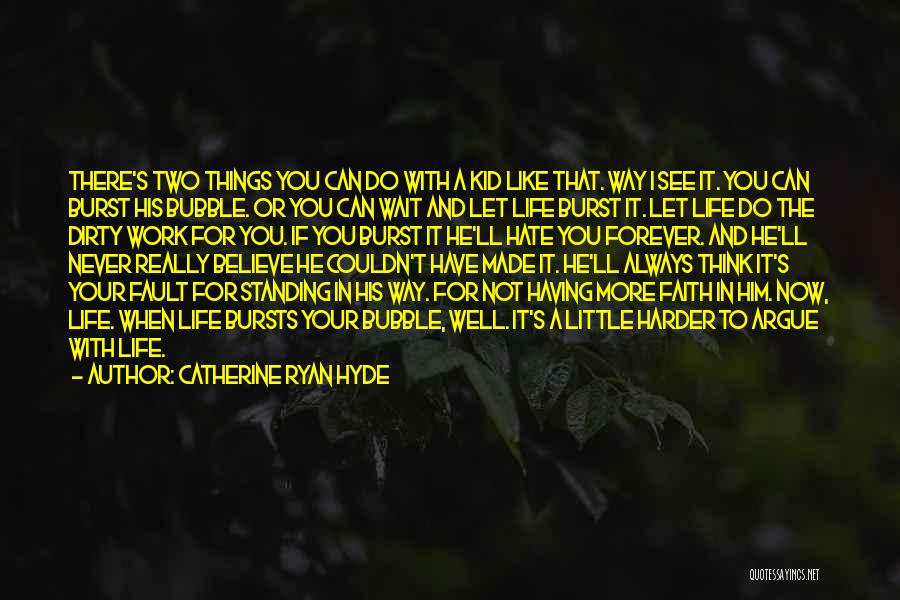 Catherine Ryan Hyde Quotes: There's Two Things You Can Do With A Kid Like That. Way I See It. You Can Burst His Bubble.