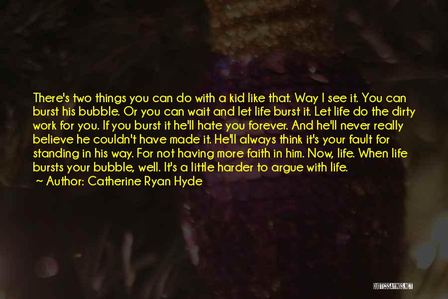 Catherine Ryan Hyde Quotes: There's Two Things You Can Do With A Kid Like That. Way I See It. You Can Burst His Bubble.