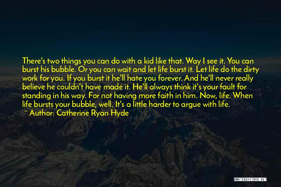 Catherine Ryan Hyde Quotes: There's Two Things You Can Do With A Kid Like That. Way I See It. You Can Burst His Bubble.