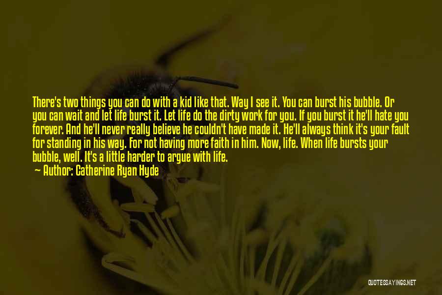 Catherine Ryan Hyde Quotes: There's Two Things You Can Do With A Kid Like That. Way I See It. You Can Burst His Bubble.