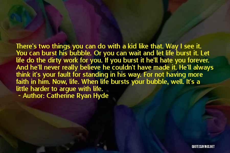 Catherine Ryan Hyde Quotes: There's Two Things You Can Do With A Kid Like That. Way I See It. You Can Burst His Bubble.