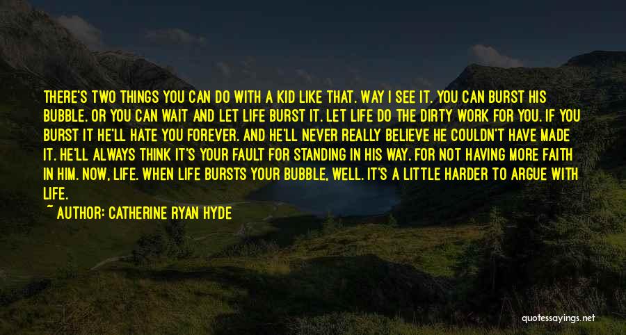 Catherine Ryan Hyde Quotes: There's Two Things You Can Do With A Kid Like That. Way I See It. You Can Burst His Bubble.