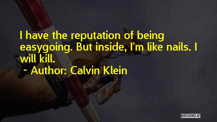 Calvin Klein Quotes: I Have The Reputation Of Being Easygoing. But Inside, I'm Like Nails. I Will Kill.