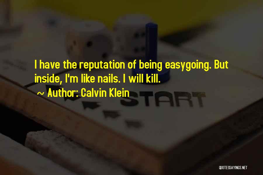 Calvin Klein Quotes: I Have The Reputation Of Being Easygoing. But Inside, I'm Like Nails. I Will Kill.