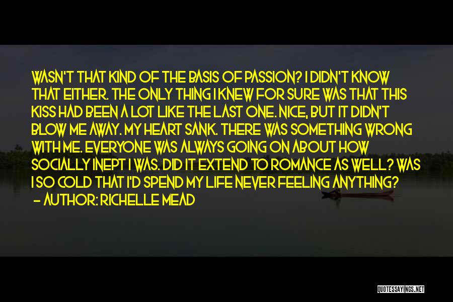 Richelle Mead Quotes: Wasn't That Kind Of The Basis Of Passion? I Didn't Know That Either. The Only Thing I Knew For Sure