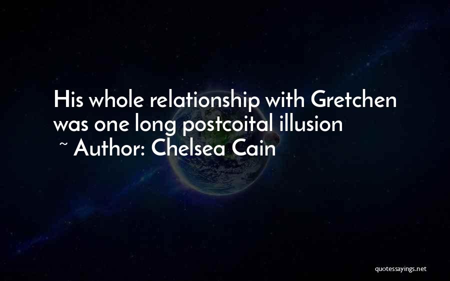Chelsea Cain Quotes: His Whole Relationship With Gretchen Was One Long Postcoital Illusion