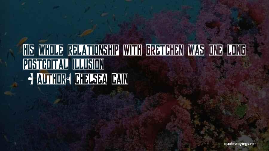 Chelsea Cain Quotes: His Whole Relationship With Gretchen Was One Long Postcoital Illusion