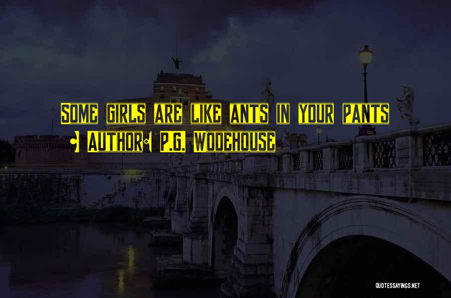 P.G. Wodehouse Quotes: Some Girls Are Like Ants In Your Pants