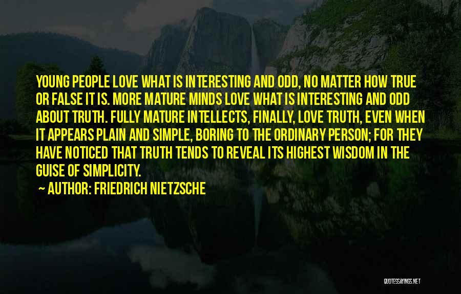 Friedrich Nietzsche Quotes: Young People Love What Is Interesting And Odd, No Matter How True Or False It Is. More Mature Minds Love