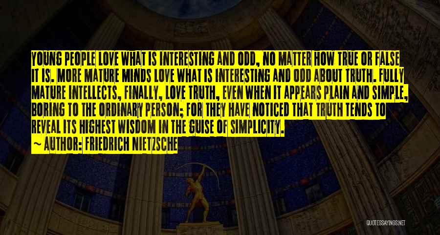 Friedrich Nietzsche Quotes: Young People Love What Is Interesting And Odd, No Matter How True Or False It Is. More Mature Minds Love