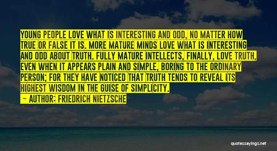 Friedrich Nietzsche Quotes: Young People Love What Is Interesting And Odd, No Matter How True Or False It Is. More Mature Minds Love