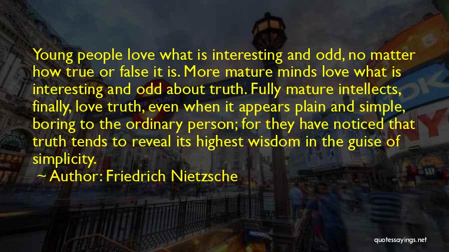Friedrich Nietzsche Quotes: Young People Love What Is Interesting And Odd, No Matter How True Or False It Is. More Mature Minds Love
