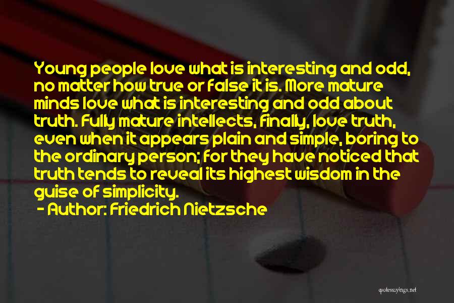Friedrich Nietzsche Quotes: Young People Love What Is Interesting And Odd, No Matter How True Or False It Is. More Mature Minds Love