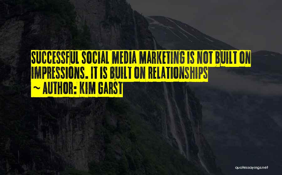 Kim Garst Quotes: Successful Social Media Marketing Is Not Built On Impressions. It Is Built On Relationships