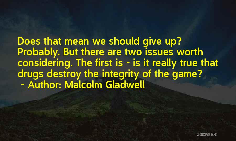 Malcolm Gladwell Quotes: Does That Mean We Should Give Up? Probably. But There Are Two Issues Worth Considering. The First Is - Is