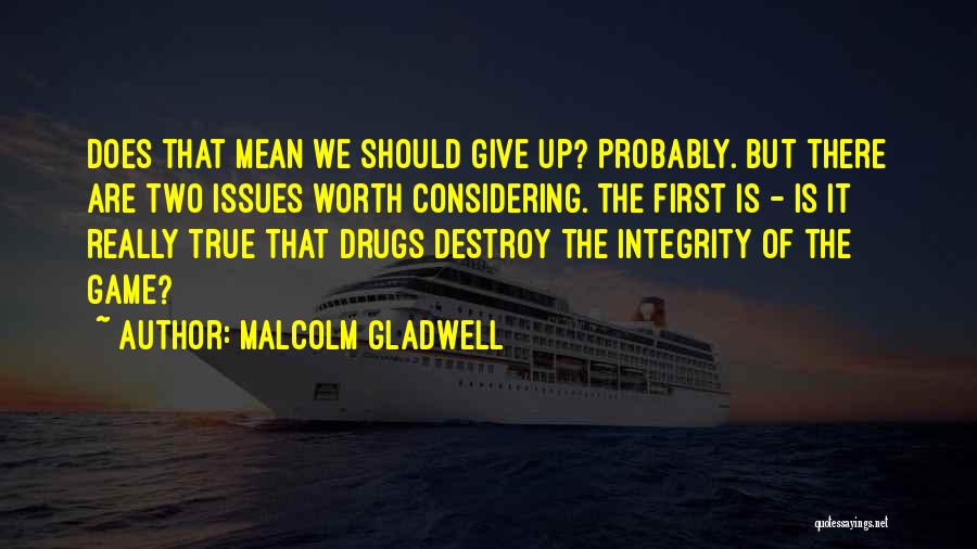 Malcolm Gladwell Quotes: Does That Mean We Should Give Up? Probably. But There Are Two Issues Worth Considering. The First Is - Is