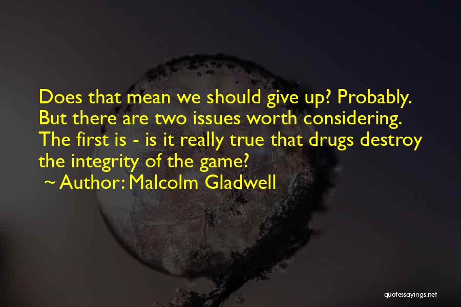 Malcolm Gladwell Quotes: Does That Mean We Should Give Up? Probably. But There Are Two Issues Worth Considering. The First Is - Is