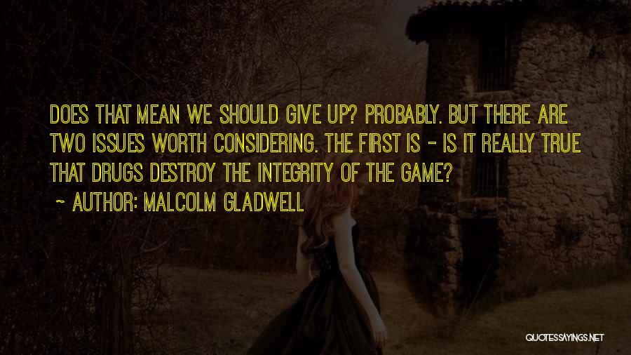 Malcolm Gladwell Quotes: Does That Mean We Should Give Up? Probably. But There Are Two Issues Worth Considering. The First Is - Is