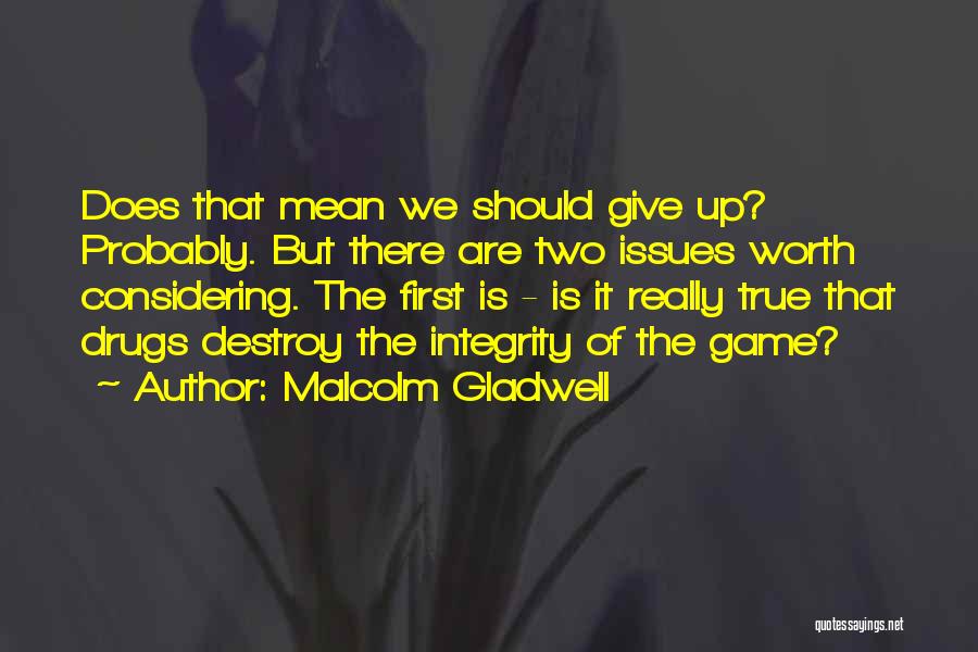 Malcolm Gladwell Quotes: Does That Mean We Should Give Up? Probably. But There Are Two Issues Worth Considering. The First Is - Is