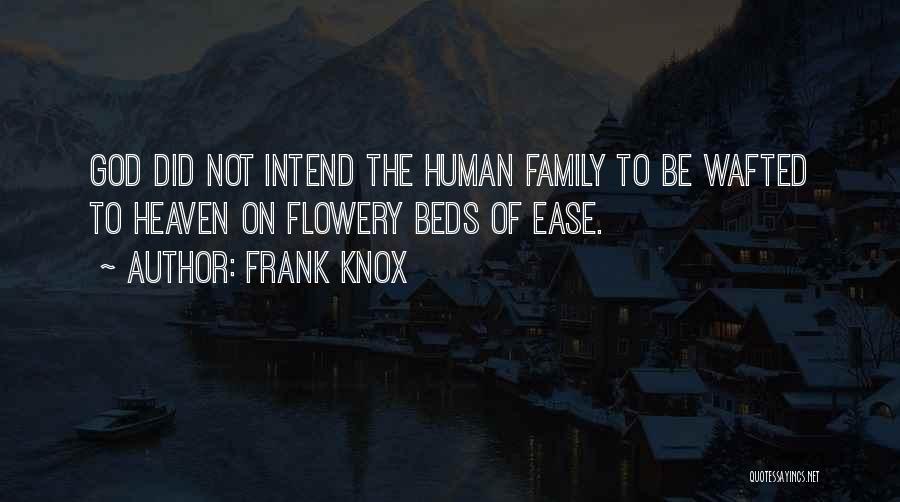 Frank Knox Quotes: God Did Not Intend The Human Family To Be Wafted To Heaven On Flowery Beds Of Ease.