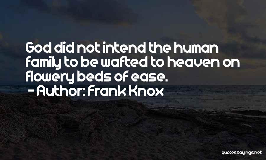 Frank Knox Quotes: God Did Not Intend The Human Family To Be Wafted To Heaven On Flowery Beds Of Ease.