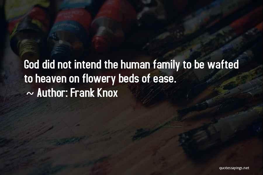 Frank Knox Quotes: God Did Not Intend The Human Family To Be Wafted To Heaven On Flowery Beds Of Ease.