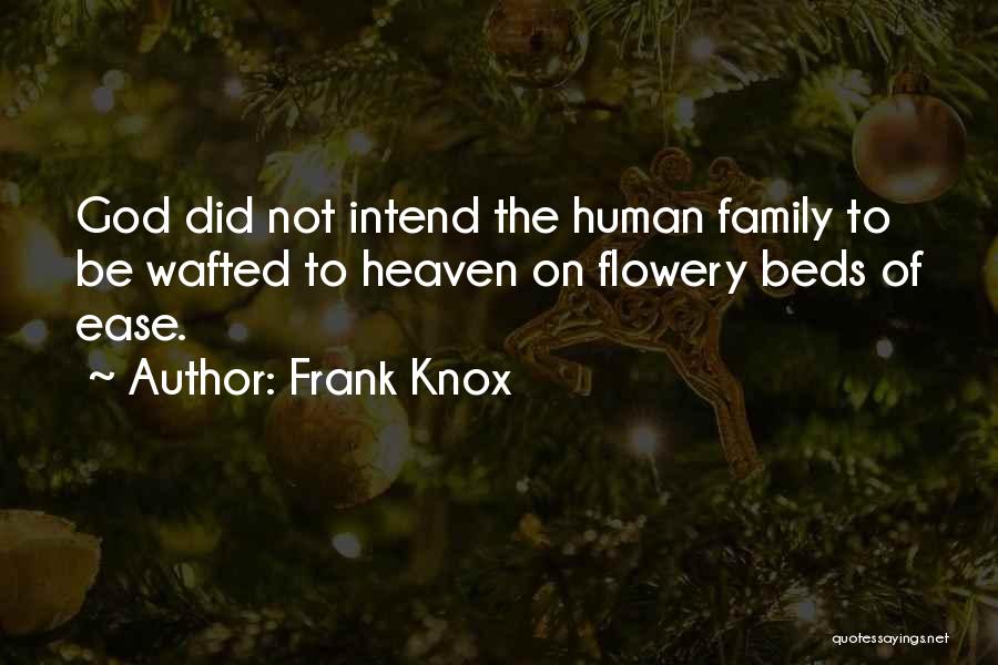 Frank Knox Quotes: God Did Not Intend The Human Family To Be Wafted To Heaven On Flowery Beds Of Ease.