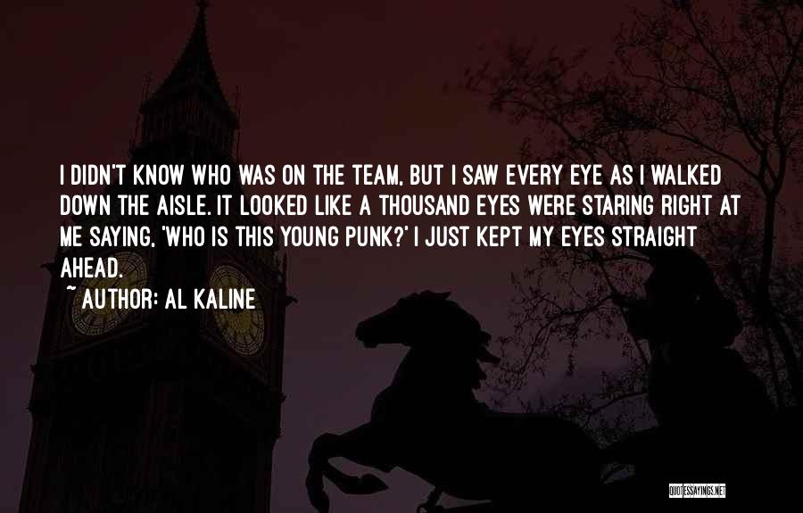 Al Kaline Quotes: I Didn't Know Who Was On The Team, But I Saw Every Eye As I Walked Down The Aisle. It