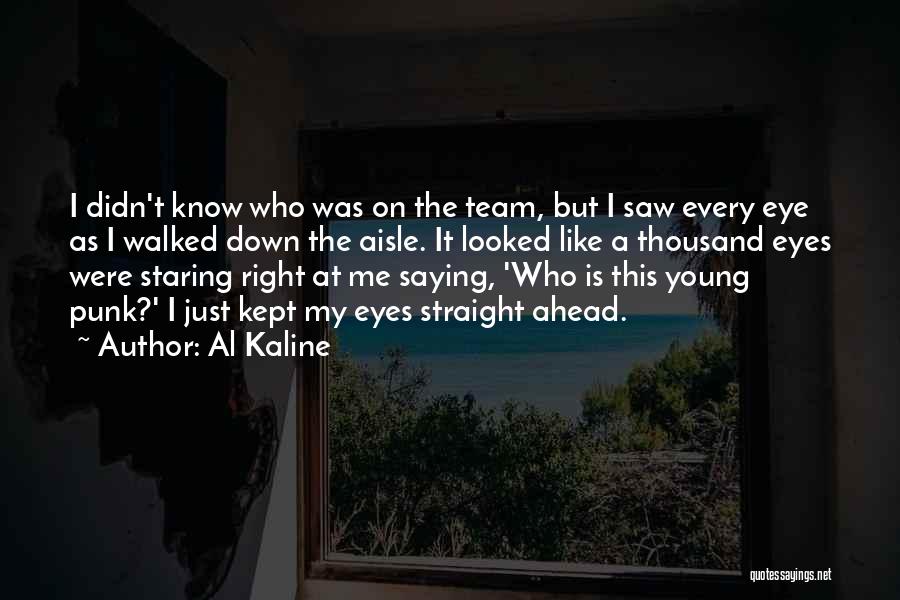 Al Kaline Quotes: I Didn't Know Who Was On The Team, But I Saw Every Eye As I Walked Down The Aisle. It