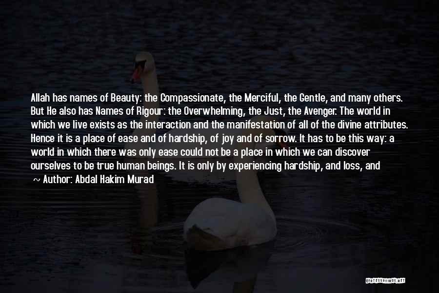 Abdal Hakim Murad Quotes: Allah Has Names Of Beauty: The Compassionate, The Merciful, The Gentle, And Many Others. But He Also Has Names Of