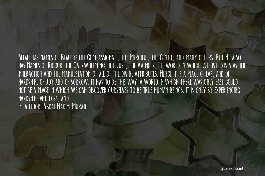 Abdal Hakim Murad Quotes: Allah Has Names Of Beauty: The Compassionate, The Merciful, The Gentle, And Many Others. But He Also Has Names Of
