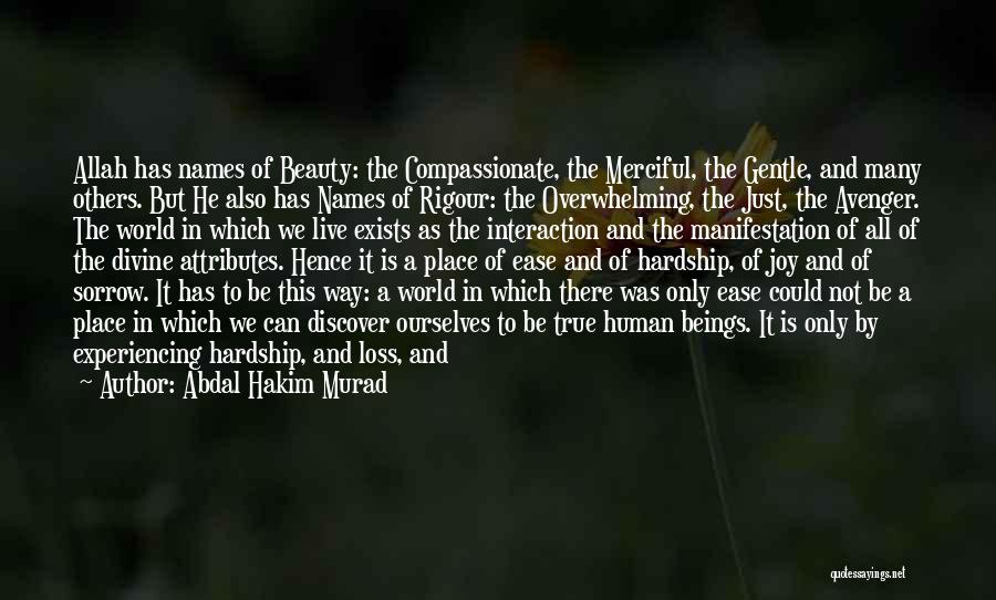 Abdal Hakim Murad Quotes: Allah Has Names Of Beauty: The Compassionate, The Merciful, The Gentle, And Many Others. But He Also Has Names Of