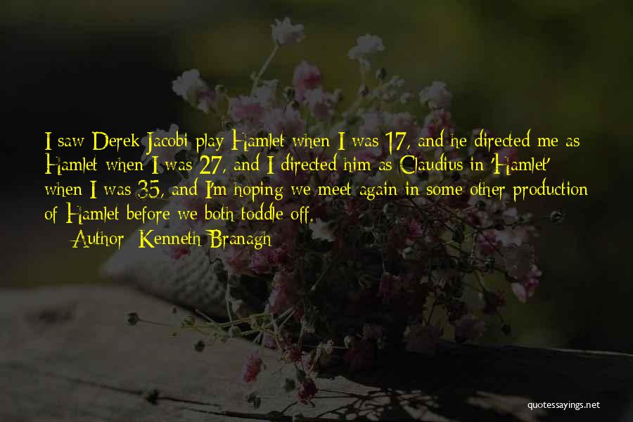 Kenneth Branagh Quotes: I Saw Derek Jacobi Play Hamlet When I Was 17, And He Directed Me As Hamlet When I Was 27,