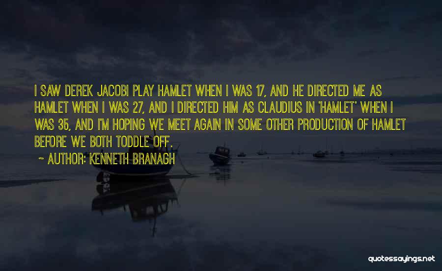 Kenneth Branagh Quotes: I Saw Derek Jacobi Play Hamlet When I Was 17, And He Directed Me As Hamlet When I Was 27,