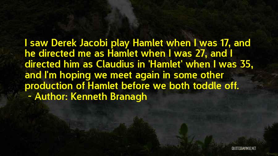 Kenneth Branagh Quotes: I Saw Derek Jacobi Play Hamlet When I Was 17, And He Directed Me As Hamlet When I Was 27,